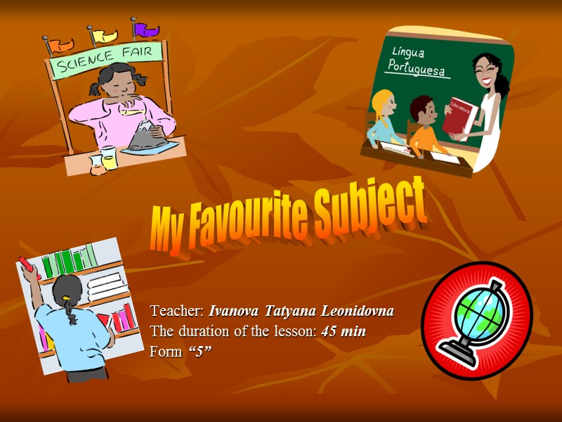 Teacher: Ivanova Tatyana Leonidovna         The duration